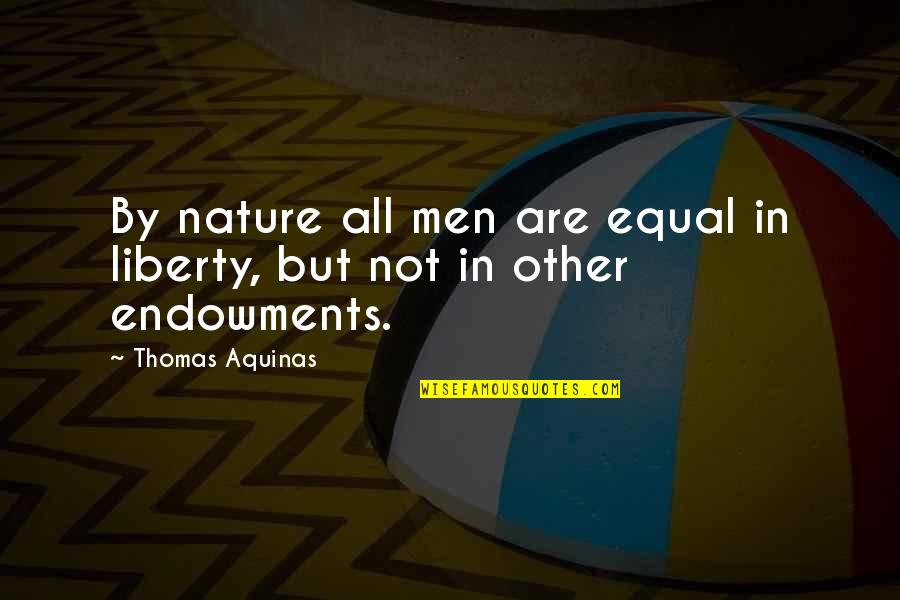 Thomas Aquinas Quotes By Thomas Aquinas: By nature all men are equal in liberty, Thomas Aquinas Quotes By Thomas Aquinas: By nature all men are equal in liberty,