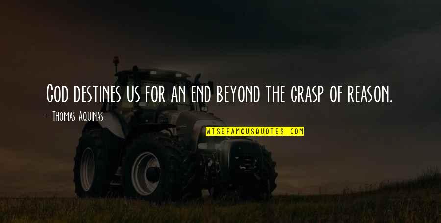 Thomas Aquinas Quotes By Thomas Aquinas: God destines us for an end beyond the Thomas Aquinas Quotes By Thomas Aquinas: God destines us for an end beyond the