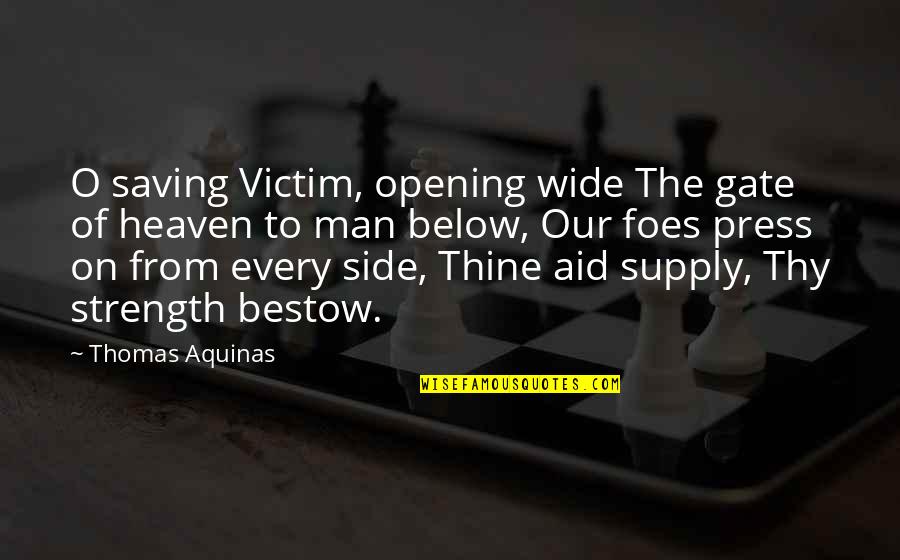 Thomas Aquinas Quotes By Thomas Aquinas: O saving Victim, opening wide The gate of Thomas Aquinas Quotes By Thomas Aquinas: O saving Victim, opening wide The gate of
