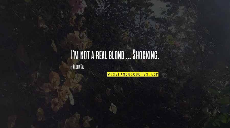 Thomas Aquinas Ship Quotes By Alona Tal: I'm not a real blond ... Shocking.