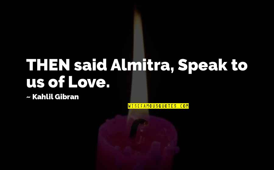 Thomas Aquinas Ship Quotes By Kahlil Gibran: THEN said Almitra, Speak to us of Love.