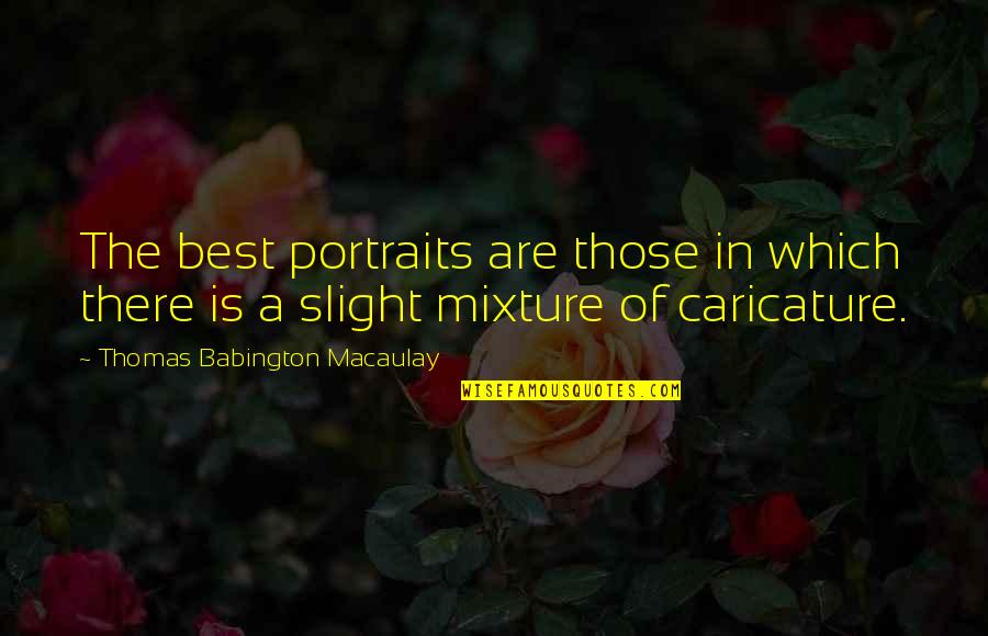 Thomas Babington Quotes By Thomas Babington Macaulay: The best portraits are those in which there