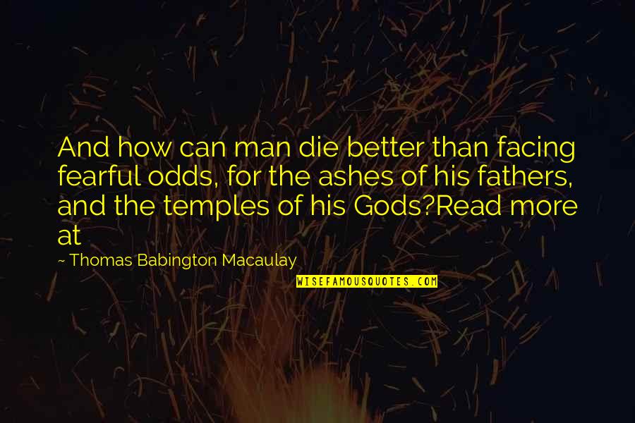 Thomas Babington Quotes By Thomas Babington Macaulay: And how can man die better than facing