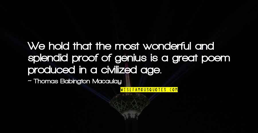Thomas Babington Quotes By Thomas Babington Macaulay: We hold that the most wonderful and splendid