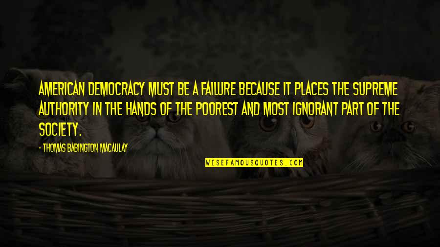 Thomas Babington Quotes By Thomas Babington Macaulay: American democracy must be a failure because it