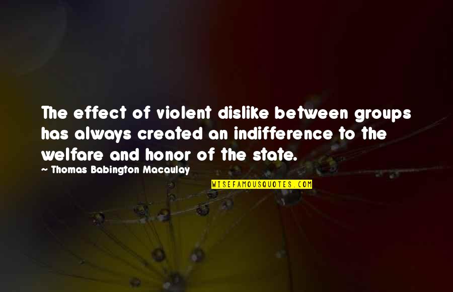 Thomas Babington Quotes By Thomas Babington Macaulay: The effect of violent dislike between groups has