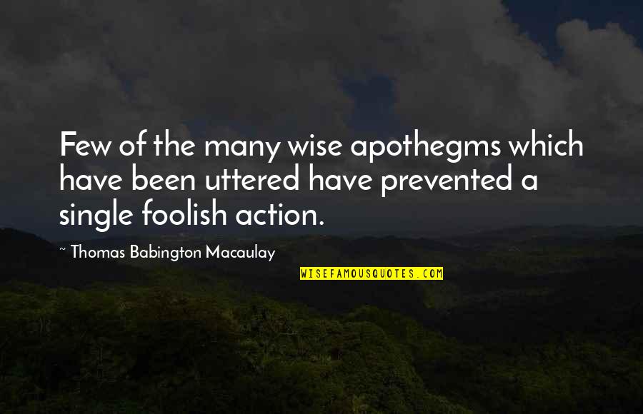 Thomas Babington Quotes By Thomas Babington Macaulay: Few of the many wise apothegms which have