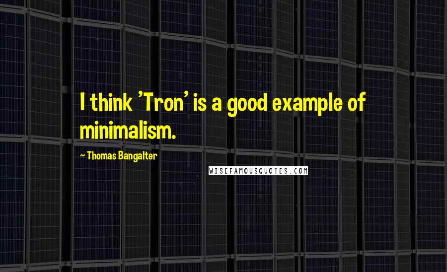 Thomas Bangalter quotes: I think 'Tron' is a good example of minimalism.