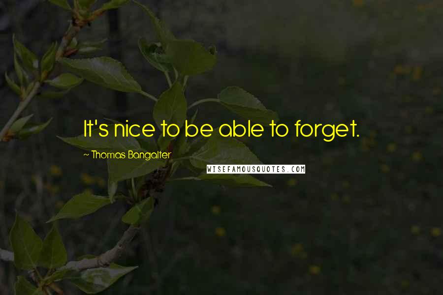 Thomas Bangalter quotes: It's nice to be able to forget.