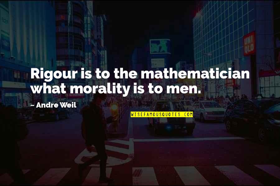 Thomas Bangalter Quotes By Andre Weil: Rigour is to the mathematician what morality is