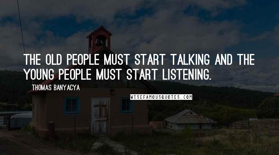 Thomas Banyacya quotes: The old people must start talking and the young people must start listening.