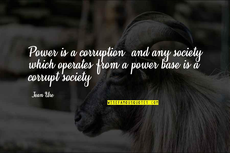 Thomas Banyacya Quotes By Jean Ure: Power is a corruption, and any society which Thomas Banyacya Quotes By Jean Ure: Power is a corruption, and any society which