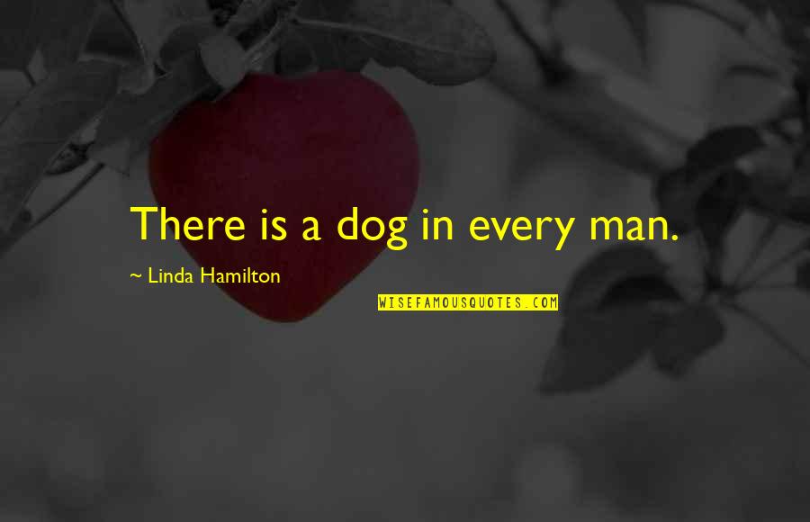 Thomas Banyacya Quotes By Linda Hamilton: There is a dog in every man. Thomas Banyacya Quotes By Linda Hamilton: There is a dog in every man.