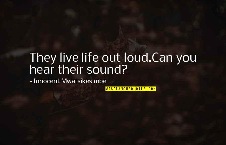 Thomas Barnett Quotes By Innocent Mwatsikesimbe: They live life out loud.Can you hear their Thomas Barnett Quotes By Innocent Mwatsikesimbe: They live life out loud.Can you hear their
