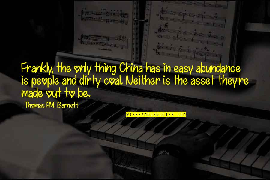 Thomas Barnett Quotes By Thomas P.M. Barnett: Frankly, the only thing China has in easy Thomas Barnett Quotes By Thomas P.M. Barnett: Frankly, the only thing China has in easy