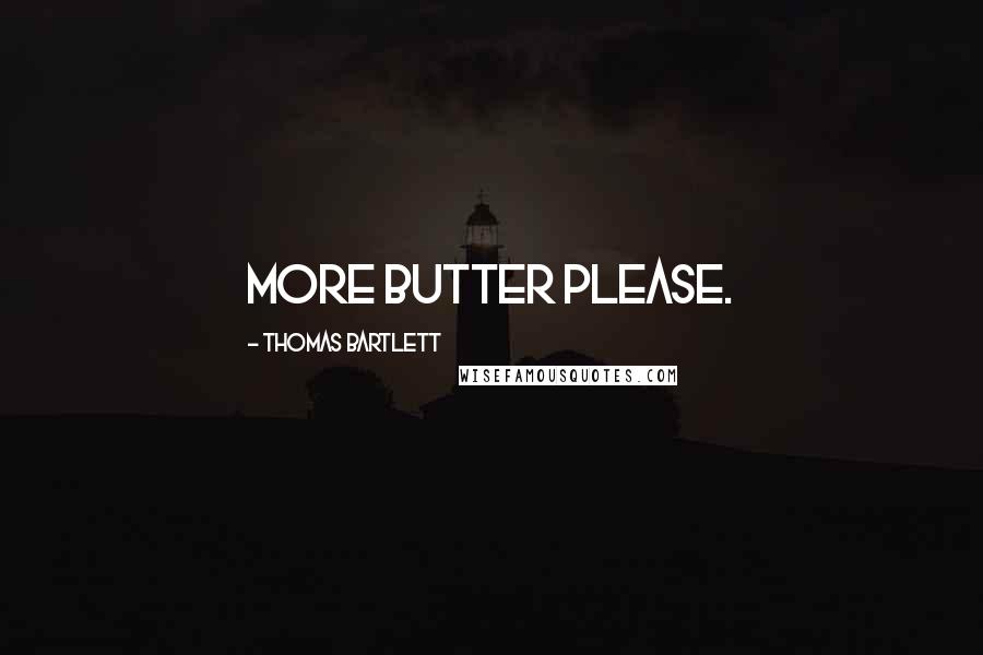 Thomas Bartlett quotes: More butter please.