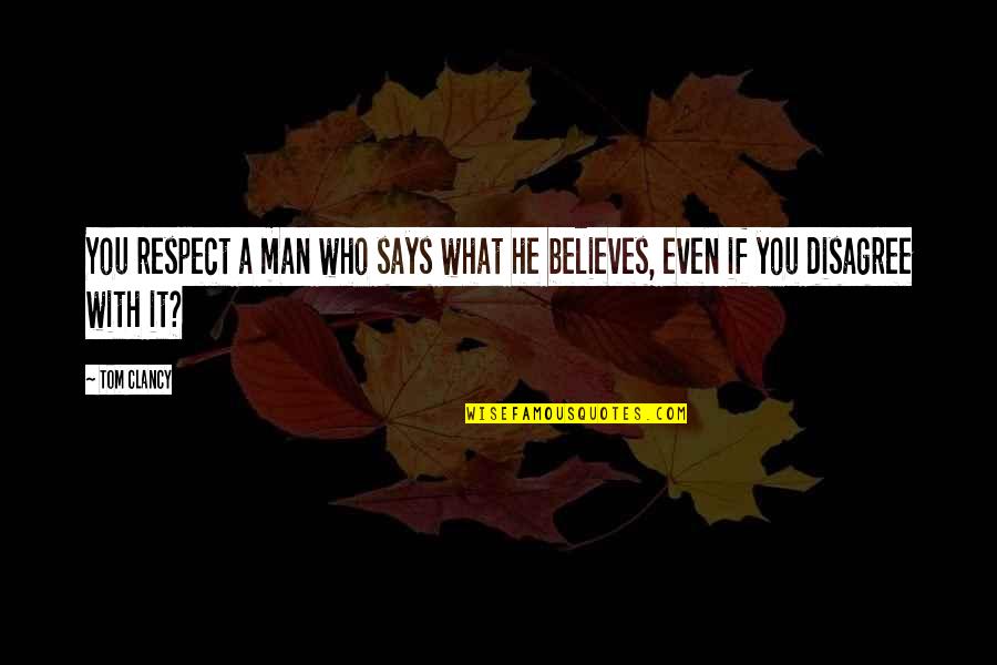 Thomas Bayber Quotes By Tom Clancy: You respect a man who says what he