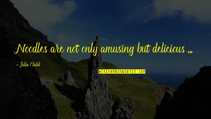Thomas Becket Quotes By Julia Child: Noodles are not only amusing but delicious ... Thomas Becket Quotes By Julia Child: Noodles are not only amusing but delicious ...