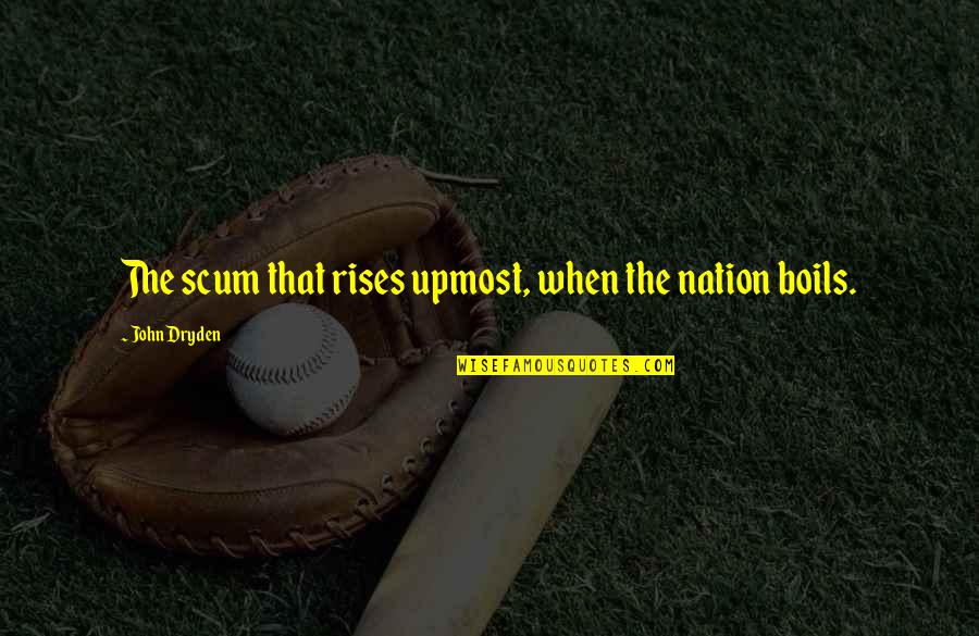 Thomas Becon Quotes By John Dryden: The scum that rises upmost, when the nation Thomas Becon Quotes By John Dryden: The scum that rises upmost, when the nation