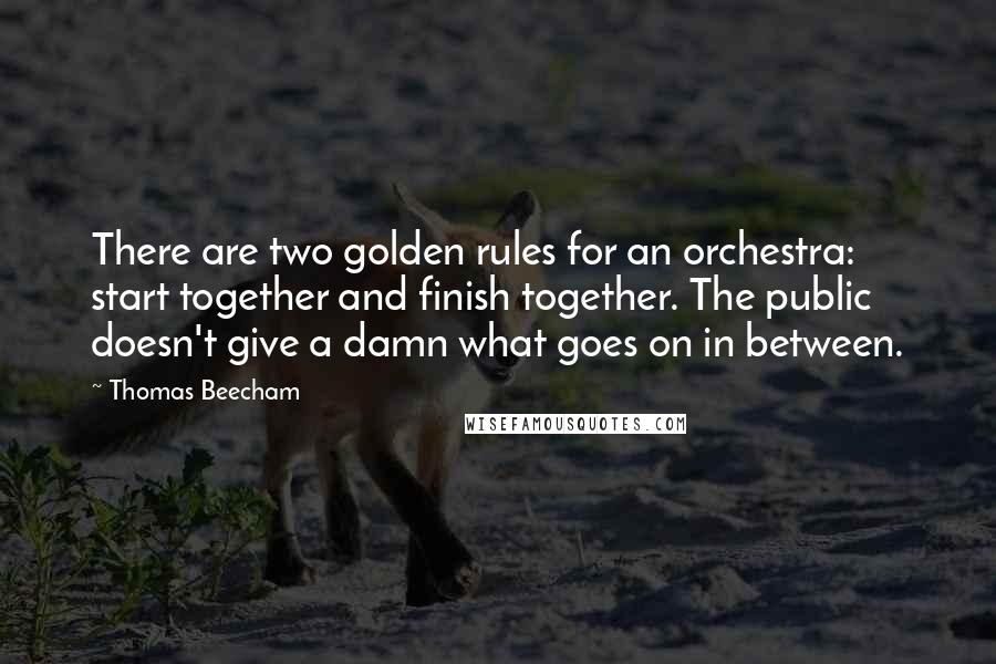 Thomas Beecham quotes: There are two golden rules for an orchestra: start together and finish together. The public doesn't give a damn what goes on in between. Thomas Beecham quotes: There are two golden rules for an orchestra: start together and finish together. The public doesn't give a damn what goes on in between.