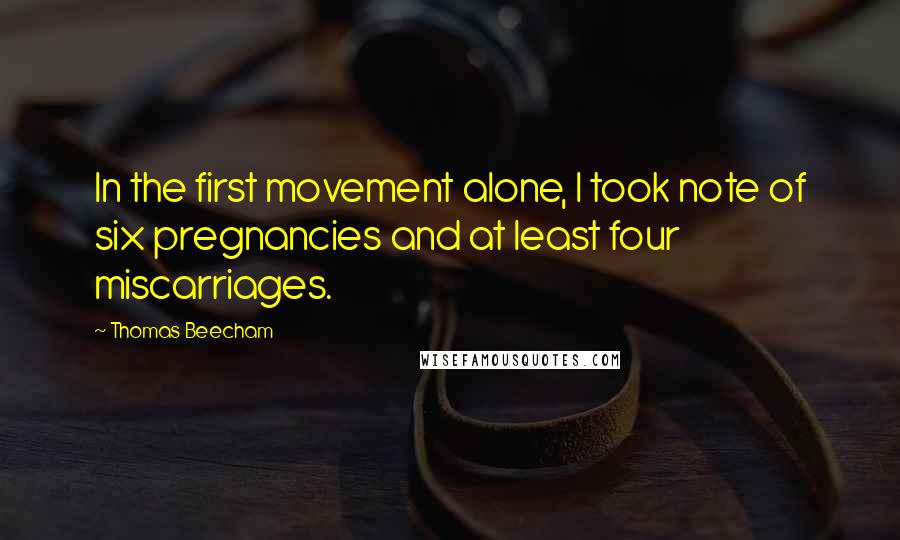 Thomas Beecham quotes: In the first movement alone, I took note of six pregnancies and at least four miscarriages.