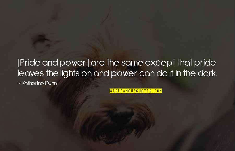 Thomas Bergersen Quotes By Katherine Dunn: [Pride and power] are the same except that