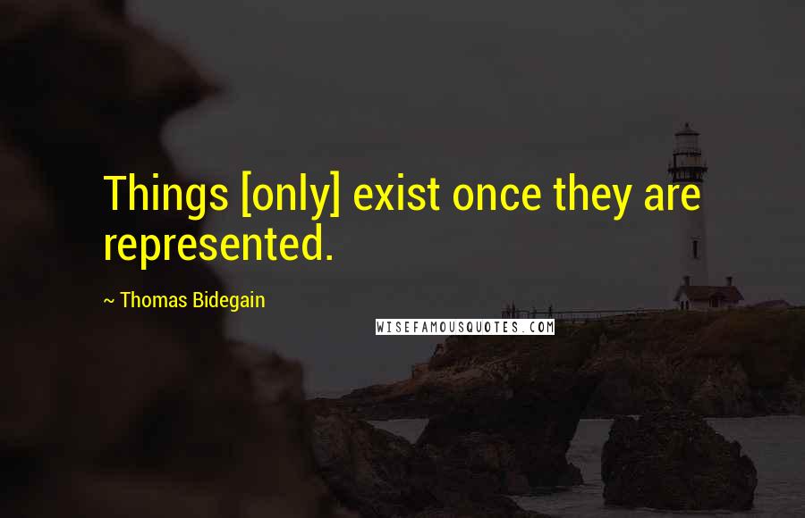 Thomas Bidegain quotes: Things [only] exist once they are represented.