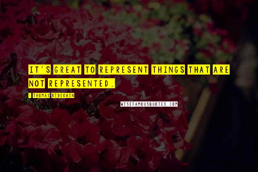 Thomas Bidegain quotes: It's great to represent things that are not represented.
