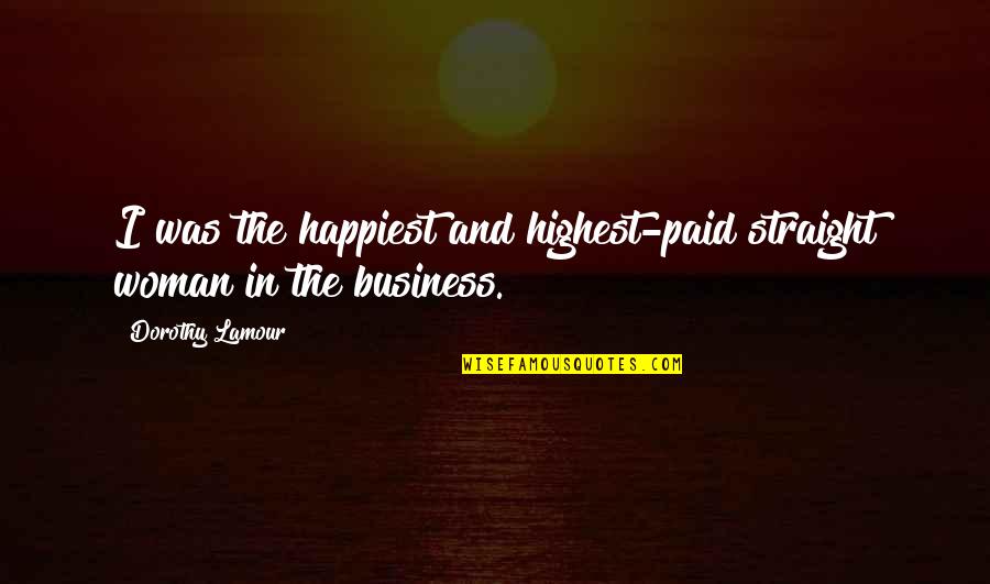 Thomas Blondeau Quotes By Dorothy Lamour: I was the happiest and highest-paid straight woman