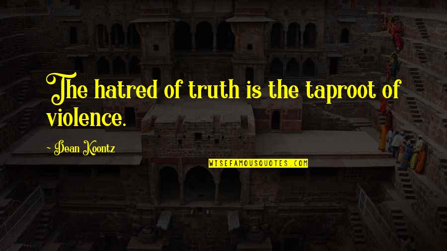 Thomas Brodie Quotes By Dean Koontz: The hatred of truth is the taproot of