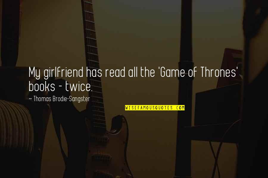 Thomas Brodie Quotes By Thomas Brodie-Sangster: My girlfriend has read all the 'Game of