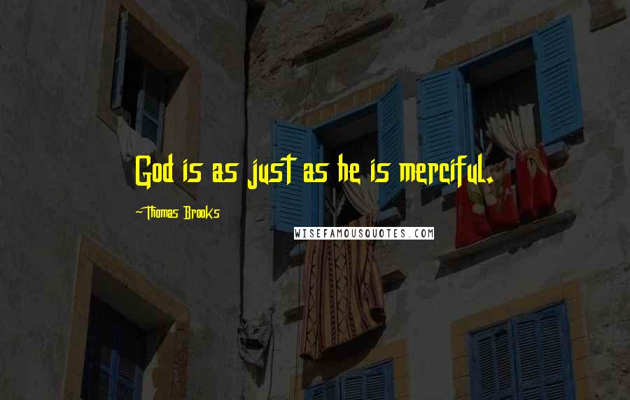 Thomas Brooks quotes: God is as just as he is merciful.