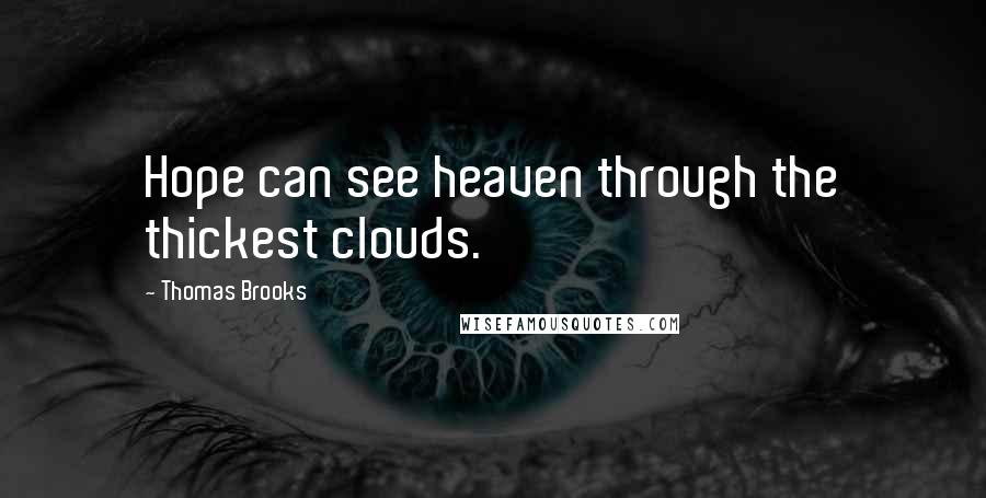 Thomas Brooks quotes: Hope can see heaven through the thickest clouds.