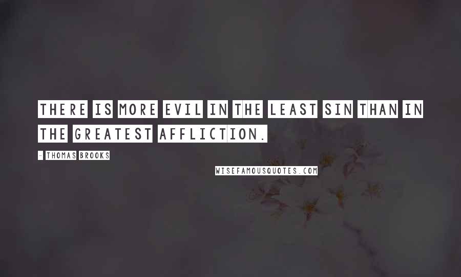 Thomas Brooks quotes: There is more evil in the least sin than in the greatest affliction.