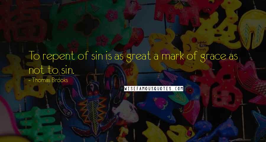 Thomas Brooks quotes: To repent of sin is as great a mark of grace as not to sin.