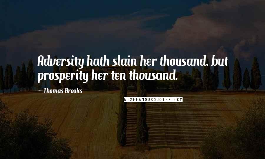Thomas Brooks quotes: Adversity hath slain her thousand, but prosperity her ten thousand.