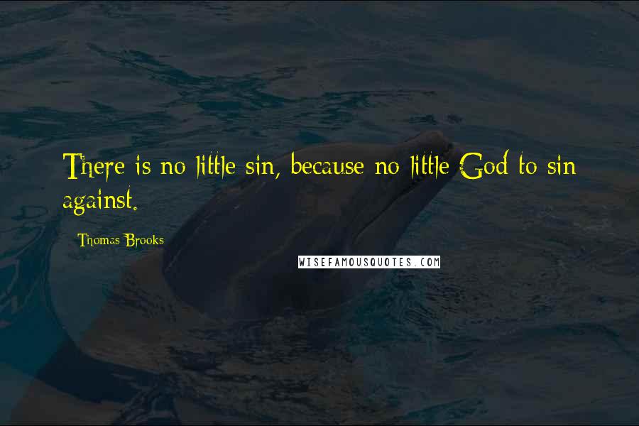 Thomas Brooks quotes: There is no little sin, because no little God to sin against.
