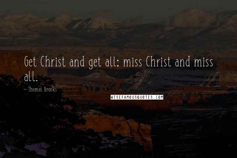 Thomas Brooks quotes: Get Christ and get all; miss Christ and miss all.
