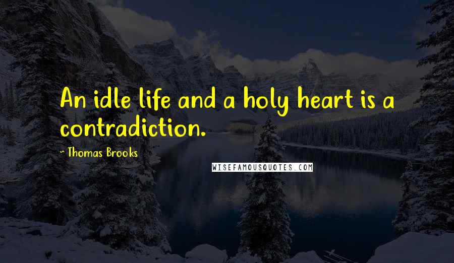 Thomas Brooks quotes: An idle life and a holy heart is a contradiction.