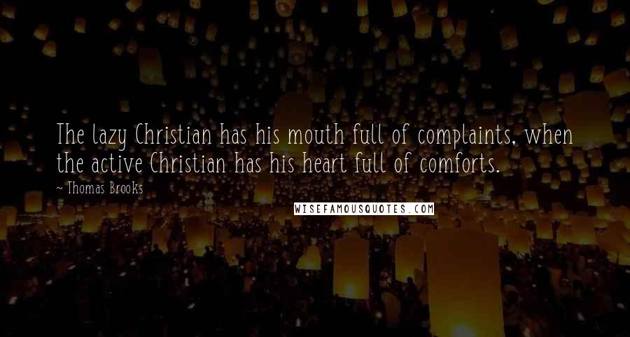 Thomas Brooks quotes: The lazy Christian has his mouth full of complaints, when the active Christian has his heart full of comforts.