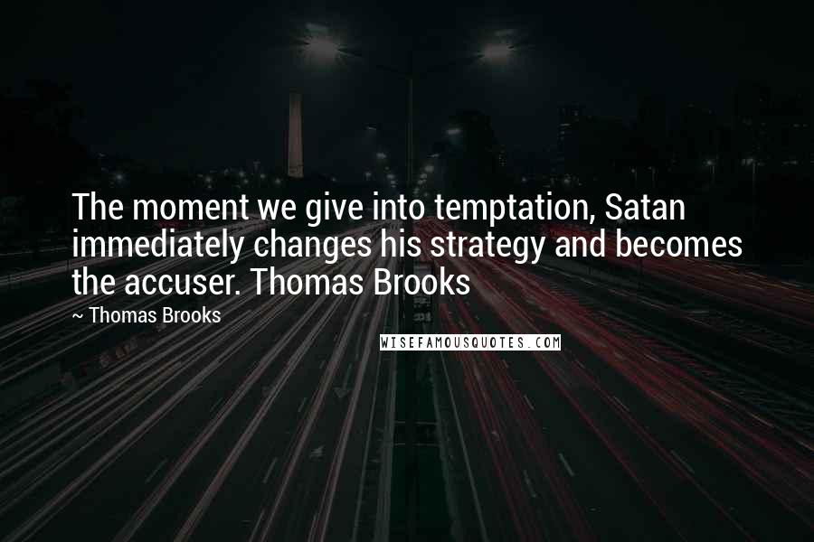 Thomas Brooks quotes: The moment we give into temptation, Satan immediately changes his strategy and becomes the accuser. Thomas Brooks