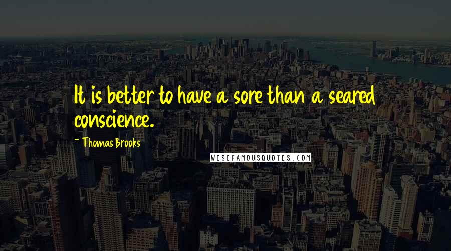 Thomas Brooks quotes: It is better to have a sore than a seared conscience.