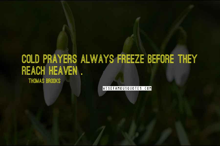 Thomas Brooks quotes: Cold prayers always freeze before they reach heaven .