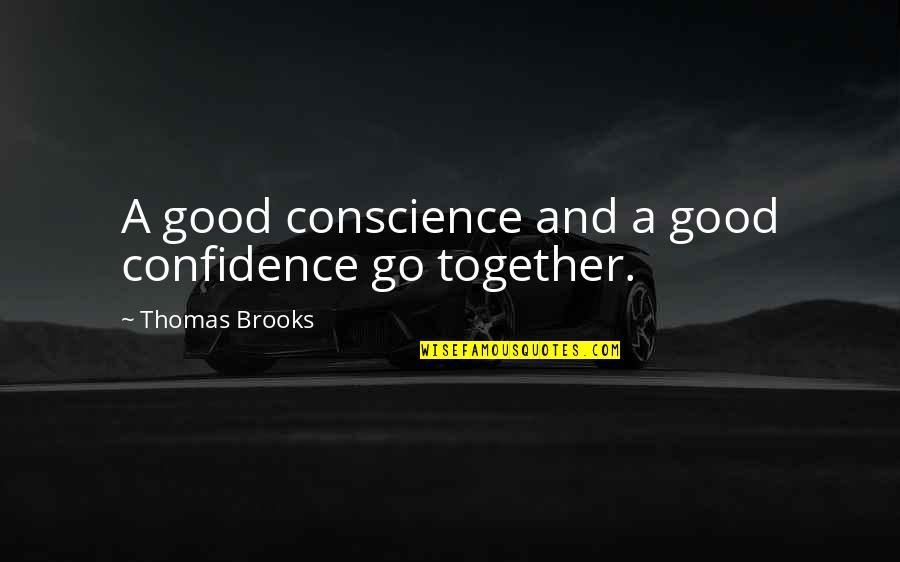 Thomas Brooks Quotes By Thomas Brooks: A good conscience and a good confidence go