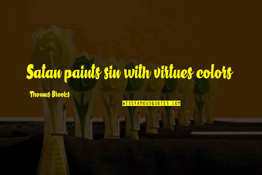 Thomas Brooks Quotes By Thomas Brooks: Satan paints sin with virtues colors.