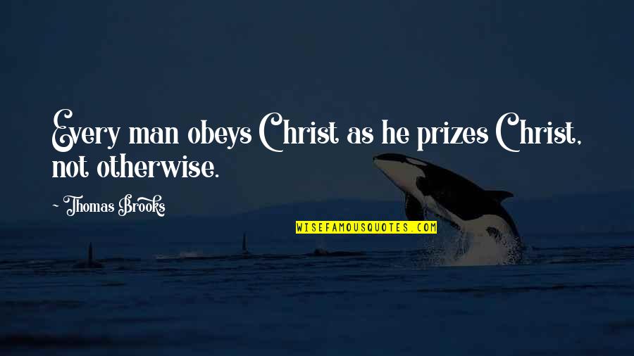 Thomas Brooks Quotes By Thomas Brooks: Every man obeys Christ as he prizes Christ,