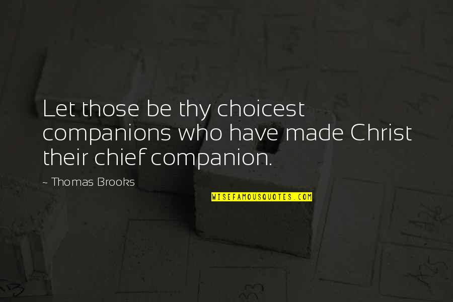 Thomas Brooks Quotes By Thomas Brooks: Let those be thy choicest companions who have