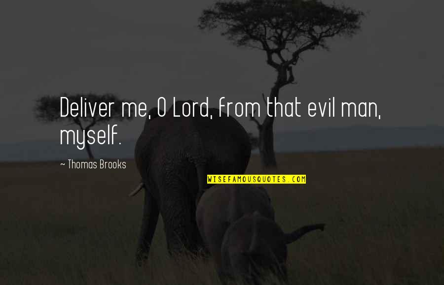 Thomas Brooks Quotes By Thomas Brooks: Deliver me, O Lord, from that evil man,