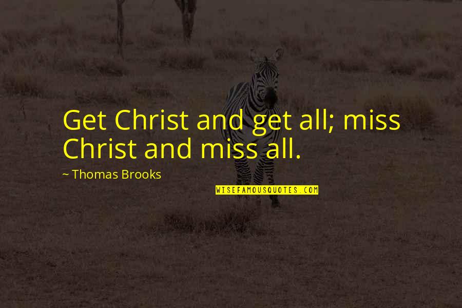 Thomas Brooks Quotes By Thomas Brooks: Get Christ and get all; miss Christ and