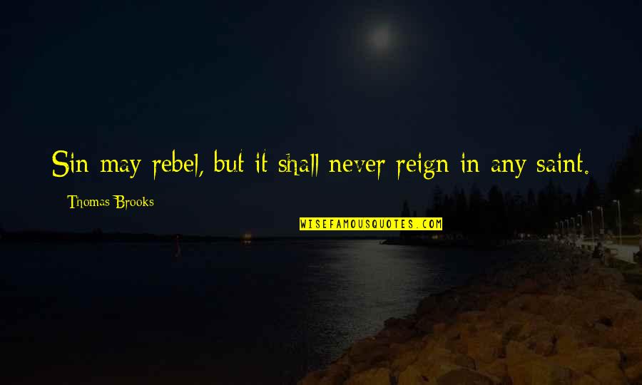 Thomas Brooks Quotes By Thomas Brooks: Sin may rebel, but it shall never reign